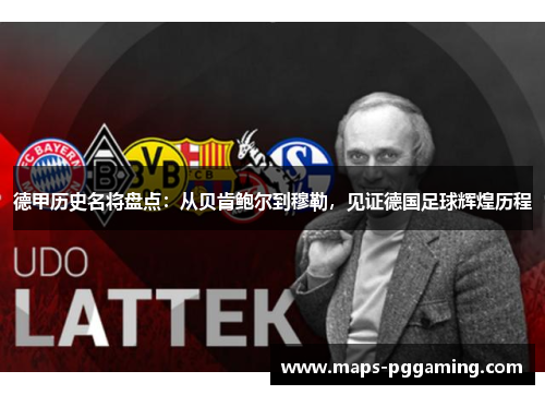 德甲历史名将盘点：从贝肯鲍尔到穆勒，见证德国足球辉煌历程