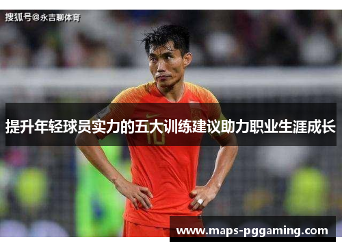 提升年轻球员实力的五大训练建议助力职业生涯成长