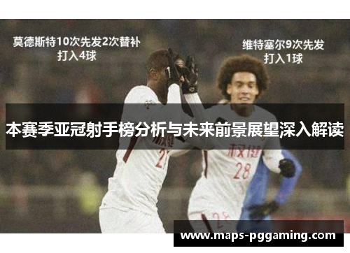 本赛季亚冠射手榜分析与未来前景展望深入解读