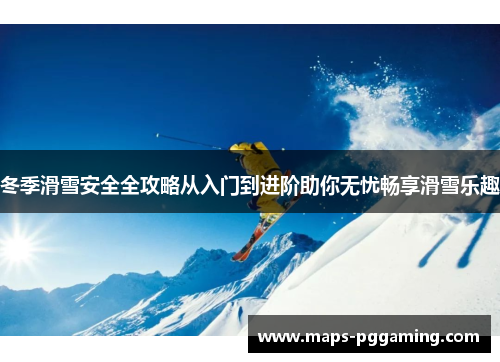 冬季滑雪安全全攻略从入门到进阶助你无忧畅享滑雪乐趣