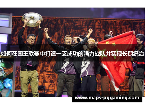 如何在国王联赛中打造一支成功的强力战队并实现长期统治