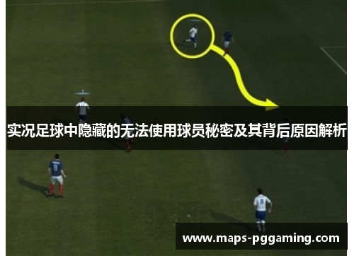 实况足球中隐藏的无法使用球员秘密及其背后原因解析
