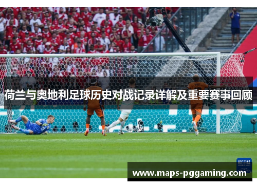 荷兰与奥地利足球历史对战记录详解及重要赛事回顾 荷兰与奥地利足球历史对战记录详解及重要赛事回顾