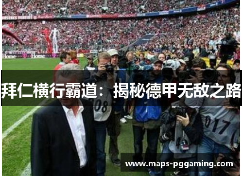 拜仁横行霸道：揭秘德甲无敌之路