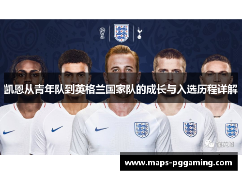 凯恩从青年队到英格兰国家队的成长与入选历程详解