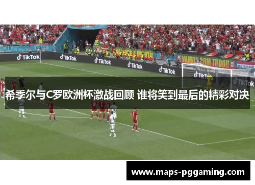 希季尔与C罗欧洲杯激战回顾 谁将笑到最后的精彩对决