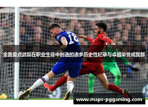 全面盘点武磊在职业生涯中创造的诸多历史性纪录与卓越荣誉成就群 全面盘点武磊在职业生涯中创造的诸多历史性纪录与卓越荣誉成就群