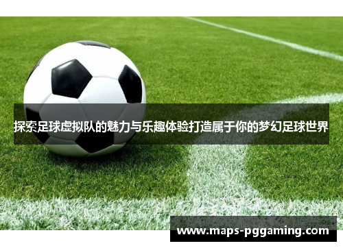 探索足球虚拟队的魅力与乐趣体验打造属于你的梦幻足球世界 探索足球虚拟队的魅力与乐趣体验打造属于你的梦幻足球世界