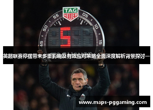 英超联赛停摆带来多重影响及有效应对策略全面深度解析背景探讨一 英超联赛停摆带来多重影响及有效应对策略全面深度解析背景探讨一