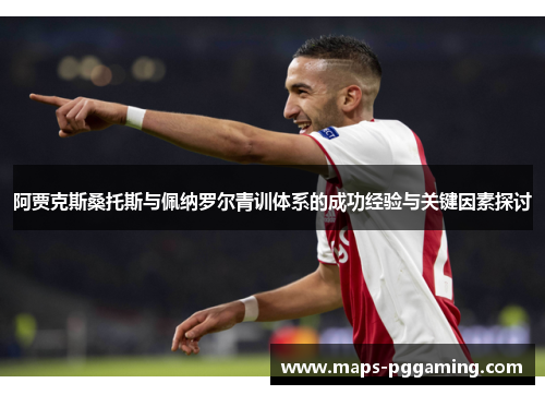 阿贾克斯桑托斯与佩纳罗尔青训体系的成功经验与关键因素探讨 阿贾克斯桑托斯与佩纳罗尔青训体系的成功经验与关键因素探讨