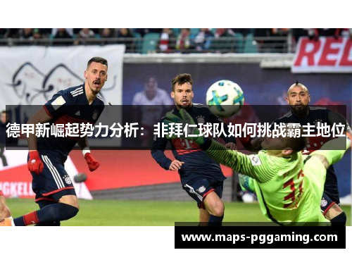 德甲新崛起势力分析：非拜仁球队如何挑战霸主地位