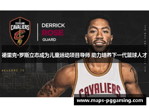 德里克·罗斯立志成为儿童运动项目导师 助力培养下一代篮球人才