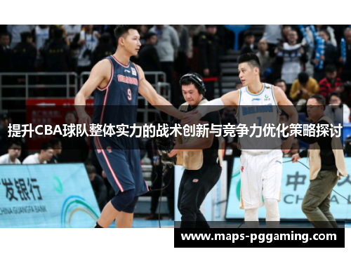 提升CBA球队整体实力的战术创新与竞争力优化策略探讨