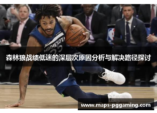 森林狼战绩低迷的深层次原因分析与解决路径探讨