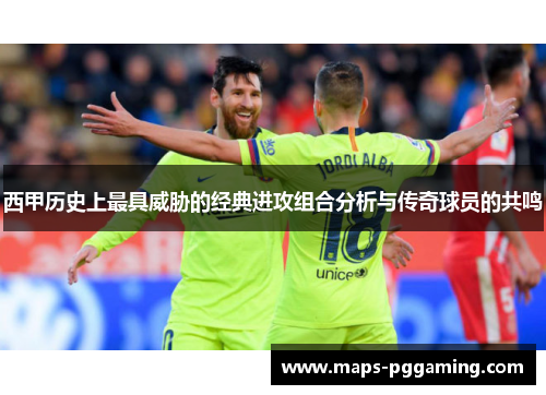 西甲历史上最具威胁的经典进攻组合分析与传奇球员的共鸣