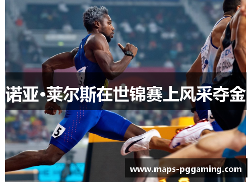 诺亚·莱尔斯在世锦赛上风采夺金